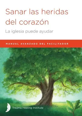 Sanar las heridas del corazn: Manuale avanzato per facilitatori - Sanar las heridas del corazn: Manual avanzado de facilitador