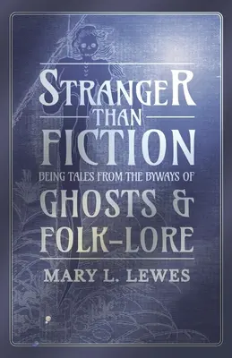 Più strano della finzione - Racconti dalle vie dei fantasmi e della tradizione popolare - Stranger than Fiction - Being Tales from the Byways of Ghosts and Folk-Lore