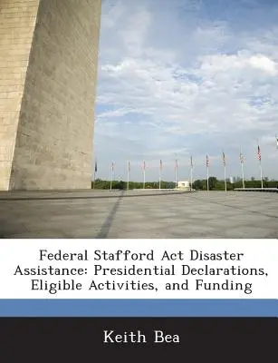 Assistenza ai disastri della legge Stafford: Dichiarazioni presidenziali, attività ammissibili e finanziamenti - Federal Stafford Act Disaster Assistance: Presidential Declarations, Eligible Activities, and Funding