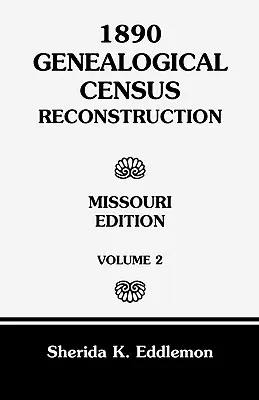 Censimento genealogico del 1890 Ricostruzione: Missouri, volume 2 - 1890 Genealogical Census Reconstruction: Missouri, Volume 2