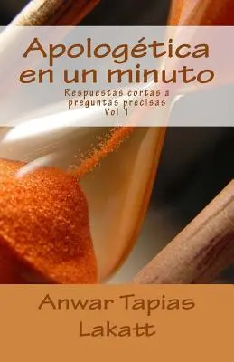 Apologtica en un minuto: Risposte brevi a domande precise - Apologtica en un minuto: Respuestas cortas a preguntas precisas