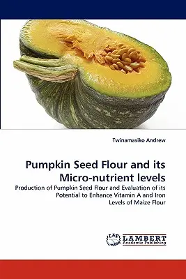 La farina di semi di zucca e i suoi livelli di micro-nutrienti - Pumpkin Seed Flour and Its Micro-Nutrient Levels