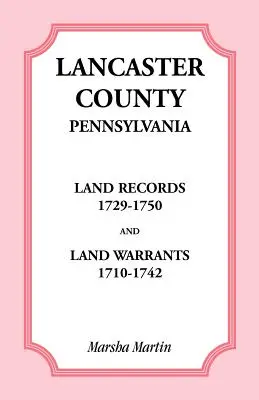 Documenti catastali della contea di Lancaster, Pennsylvania, 1729-1750, e mandati fondiari, 1710-1742 - Lancaster County, Pennsylvania Land Records, 1729-1750, and Land Warrants, 1710-1742