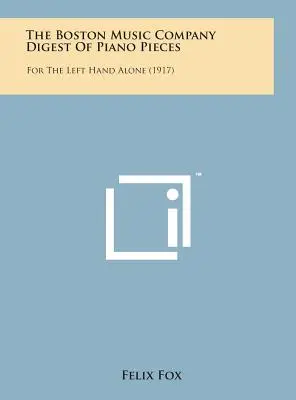The Boston Music Company Digest of Piano Pieces: Per la sola mano sinistra (1917) - The Boston Music Company Digest of Piano Pieces: For the Left Hand Alone (1917)
