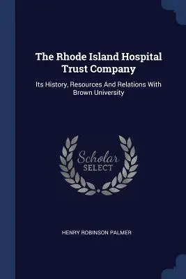 La società fiduciaria dell'ospedale del Rhode Island: La sua storia, le sue risorse e le sue relazioni con la Brown University - The Rhode Island Hospital Trust Company: Its History, Resources And Relations With Brown University