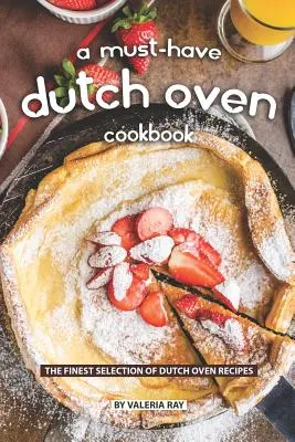 Un libro di cucina olandese imperdibile: La migliore selezione di ricette per forno olandese - A Must-Have Dutch Oven Cookbook: The Finest Selection of Dutch Oven Recipes