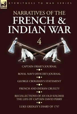 Narrazioni della guerra francese e indiana: 4 - Diario del capitano Orme, Diario dell'ufficiale della Royal Navy, Dichiarazione di George Croghan, Crudeltà francese e indiana - Narratives of the French and Indian War: 4-Captain Orme's Journal, Royal Navy Officer's Journal, George Croghan's Statement, French and Indian Cruelty