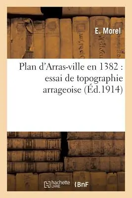 Piano di Arras-Ville En 1382: Saggio di topografia arragonese - Plan d'Arras-Ville En 1382: Essai de Topographie Arrageoise