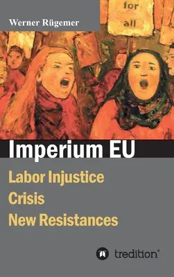 Imperium UE: Ingiustizia del lavoro, crisi, nuove resistenze - Imperium EU: Labor Injustice, Crisis, New Resistances