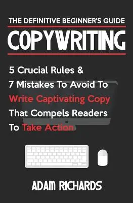 Copywriting: La guida definitiva per i principianti: 5 regole cruciali e 7 errori da evitare per scrivere testi accattivanti che convincano i lettori - Copywriting: The Definitive Beginner's Guide: 5 Crucial Rules & 7 Mistakes to Avoid to Write Captivating Copy That Compels Readers