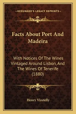 Fatti sul Porto e sul Madeira: con note sui vini vinificati intorno a Lisbona e sui vini di Tenerife (1880) - Facts About Port And Madeira: With Notices Of The Wines Vintaged Around Lisbon, And The Wines Of Tenerife (1880)