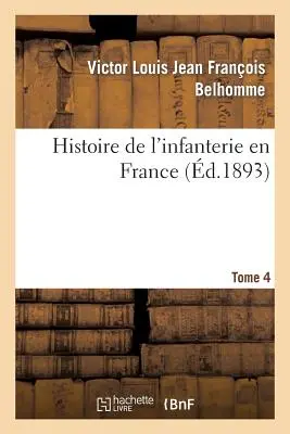 Storia dell'Infanteria in Francia. Tomo 4 - Histoire de l'Infanterie En France. Tome 4