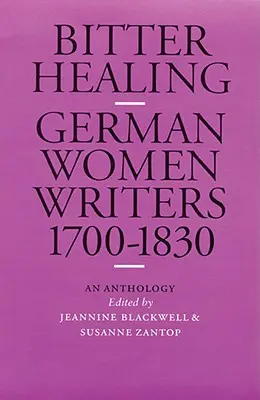 Guarigione amara: Scrittrici tedesche, 1700-1830. un'antologia - Bitter Healing: German Women Writers, 1700-1830. an Anthology