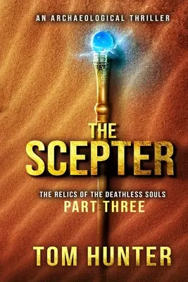 Lo scettro: Un thriller archeologico: Le reliquie delle anime senza morte, parte 3 - The Scepter: An Archaeological Thriller: The Relics of the Deathless Souls, part 3