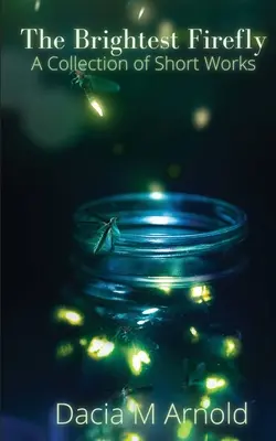 La lucciola più luminosa: Una raccolta di opere brevi - The Brightest Firefly: A Collection of Short Works