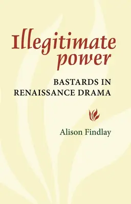 Potere illegittimo: i bastardi nel dramma rinascimentale - Illegitimate Power: Bastards in Renaissance Drama