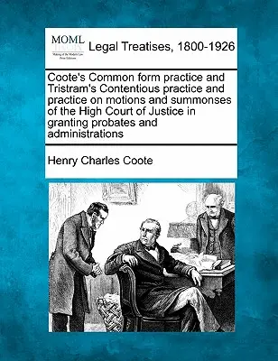Coote's Common form practice e Tristram's Contentious practice e pratica sulle mozioni e le citazioni della High Court of Justice per la concessione di un'autorizzazione a procedere. - Coote's Common form practice and Tristram's Contentious practice and practice on motions and summonses of the High Court of Justice in granting probat