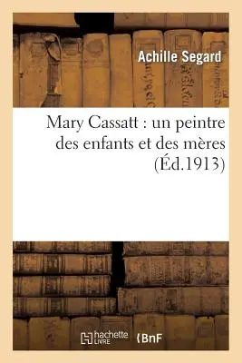 Mary Cassatt: una pittrice di bambini e di donne - Mary Cassatt: Un Peintre Des Enfants Et Des Mres