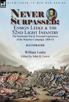 Mai superato: Il guardiamarina Leeke e il 52° fanteria leggera: la guerra peninsulare e le esperienze personali della campagna di Waterloo, 1808-1 - Never Surpassed: Ensign Leeke and the 52nd Light Infantry: the Peninsular War and Personal Experiences of the Waterloo Campaign, 1808-1
