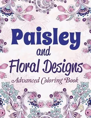 Disegni floreali e Paisley: Libro da colorare avanzato - Paisley and Floral Designs: Advanced Coloring Book