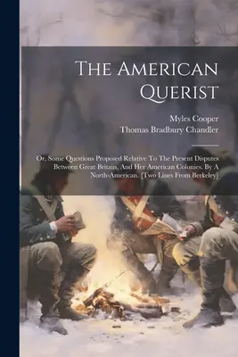 Il Querista Americano: O, alcune questioni proposte in relazione alle attuali controversie tra la Gran Bretagna e le sue colonie americane. Da un autore di No - The American Querist: Or, Some Questions Proposed Relative To The Present Disputes Between Great Britain, And Her American Colonies. By A No