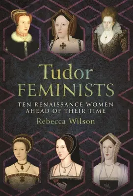 Femministe Tudor: 10 donne rinascimentali in anticipo sui tempi - Tudor Feminists: 10 Renaissance Women Ahead of Their Time