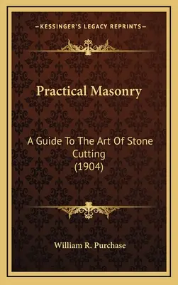 Muratura pratica: Guida all'arte del taglio della pietra (1904) - Practical Masonry: A Guide To The Art Of Stone Cutting (1904)