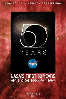 I primi 50 anni della NASA: Prospettive storiche; Atti del 50° anniversario della NASA - NASA's First 50 Years: Historical Perspectives; NASA 50 Anniversary Proceedings