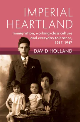 Il cuore imperiale: Immigrazione, cultura operaia e tolleranza quotidiana, 1917-1947 - Imperial Heartland: Immigration, Working-Class Culture and Everyday Tolerance, 1917-1947
