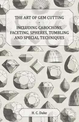 L'arte del taglio delle gemme - inclusi cabochon, sfaccettatura, sfere, burattatura e tecniche speciali - The Art of Gem Cutting - Including Cabochons, Faceting, Spheres, Tumbling and Special Techniques