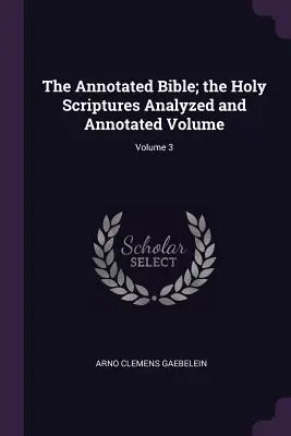 La Bibbia annotata; le Sacre Scritture analizzate e annotate; Volume 3 - The Annotated Bible; the Holy Scriptures Analyzed and Annotated Volume; Volume 3