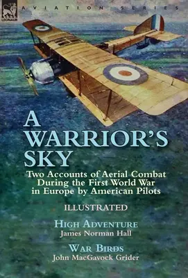 Il cielo del guerriero: due resoconti di combattimenti aerei durante la Prima guerra mondiale in Europa da parte di piloti americani - L'alta avventura di James Norman H - A Warrior's Sky: Two Accounts of Aerial Combat During the First World War in Europe by American Pilots-High Adventure by James Norman H