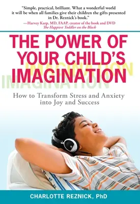 Il potere dell'immaginazione del bambino: Come trasformare lo stress e l'ansia in gioia e successo - The Power of Your Child's Imagination: How to Transform Stress and Anxiety into Joy and Success