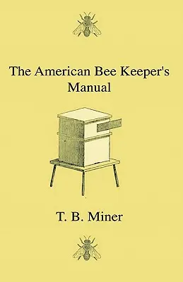 Il manuale dell'apicoltore americano - Un trattato sulla storia e l'economia domestica dell'ape da miele, che comprende un'istruzione completa dell'intero sistema di allevamento. - The American Bee Keeper's Manual - Being A Treatise On The History And Domestic Economy Of The Honey-Bee, Embracing A Full Instruction Of The Whole Su
