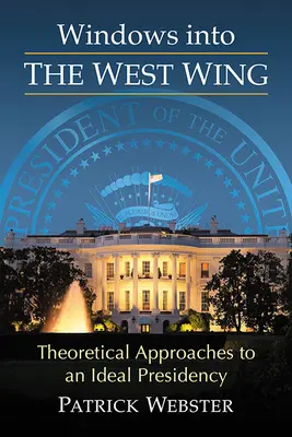 Finestre sull'ala ovest: Approcci teorici a una presidenza ideale - Windows Into the West Wing: Theoretical Approaches to an Ideal Presidency