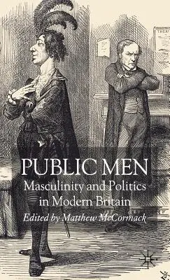 Uomini pubblici: Mascolinità e politica nella Gran Bretagna moderna - Public Men: Masculinity and Politics in Modern Britain