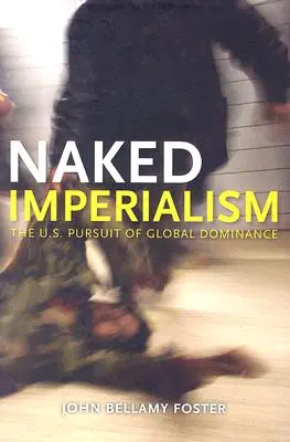 Imperialismo nudo: La ricerca americana dell'egemonia globale - Naked Imperialism: America's Pursuit of Global Hegemony