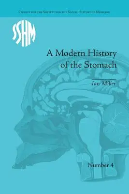 Una storia moderna dello stomaco: Malattie gastriche, medicina e società britannica, 1800-1950 - A Modern History of the Stomach: Gastric Illness, Medicine and British Society, 1800-1950