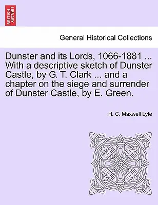 Dunster e i suoi signori, 1066-1881 ... con uno schizzo descrittivo del castello di Dunster, di G. T. Clark ... e un capitolo sull'assedio e la resa di Dunster - Dunster and Its Lords, 1066-1881 ... with a Descriptive Sketch of Dunster Castle, by G. T. Clark ... and a Chapter on the Siege and Surrender of Dunst