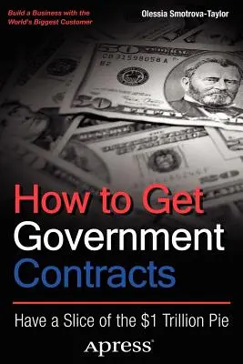 Come ottenere contratti governativi: Come avere una fetta della torta da 1.000 miliardi di dollari - How to Get Government Contracts: Have a Slice of the 1 Trillion Dollar Pie
