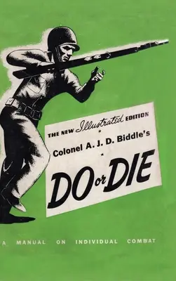 Do or Die: A Manual on Individual Combat - Illustrated Edition 1944 del colonnello A. J. D. Biddle - Colonel A. J. D. Biddle's Do or Die: A Manual on Individual Combat - Illustrated Edition 1944