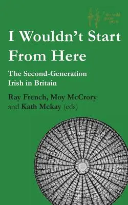 Non partirei da qui: Gli irlandesi di seconda generazione in Gran Bretagna - I Wouldn't Start From Here: The Second-Generation Irish in Britain