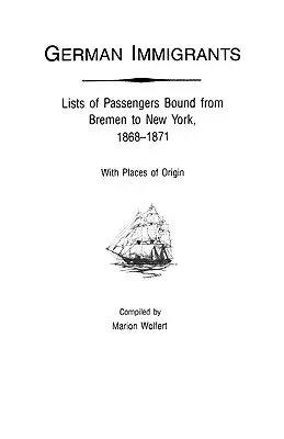Immigrati tedeschi: Elenchi dei passeggeri diretti da Brema a New York, 1868-1871, con i luoghi di provenienza - German Immigrants: Lists of Passengers Bound from Bremen to New York, 1868-1871, with Places of Origin
