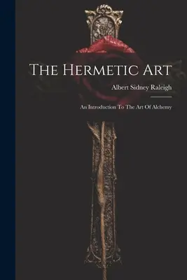 L'arte ermetica: Un'introduzione all'arte dell'alchimia - The Hermetic Art: An Introduction To The Art Of Alchemy