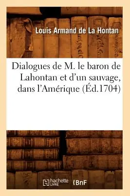 Dialoghi di M. Le Baron de Lahontan e di un selvaggio in America (1704) - Dialogues de M. Le Baron de Lahontan Et d'Un Sauvage, Dans l'Amrique (d.1704)