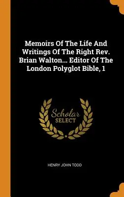 Memorie della vita e degli scritti del reverendo Brian Walton... redattore della Bibbia poliglotta di Londra, 1 - Memoirs Of The Life And Writings Of The Right Rev. Brian Walton... Editor Of The London Polyglot Bible, 1