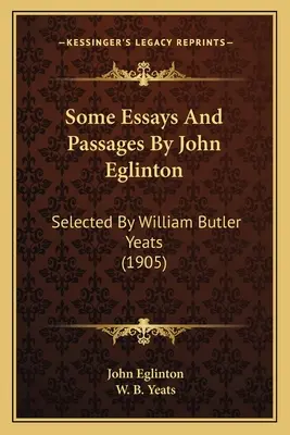 Alcuni saggi e passi di John Eglinton: Selezionati da William Butler Yeats (1905) - Some Essays And Passages By John Eglinton: Selected By William Butler Yeats (1905)