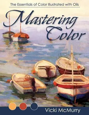 Padroneggiare il colore: gli elementi essenziali del colore illustrati con gli oli - Mastering Color: The Essentials of Color Illustrated with Oils