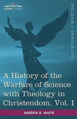 Storia della guerra tra scienza e teologia nella cristianità, Vol. I (in due volumi) - A History of the Warfare of Science with Theology in Christendom, Vol. I (in Two Volumes)