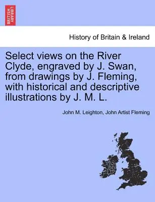 Vedute selezionate del fiume Clyde, incise da J. Swan, da disegni di J. Fleming, con illustrazioni storiche e descrittive di J.M.L. - Select Views on the River Clyde, Engraved by J. Swan, from Drawings by J. Fleming, with Historical and Descriptive Illustrations by J. M. L.